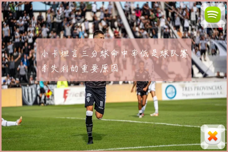 小卡坦言三分球命中率低是球队赛季失利的重要原因
