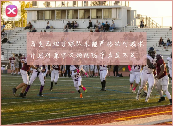 马克西坦言球队未能严格执行战术计划对康宁汉姆的防守力度不足