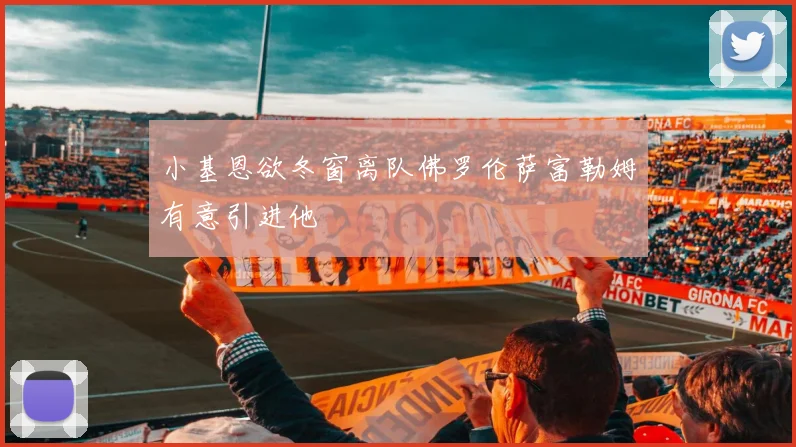 小基恩欲冬窗离队佛罗伦萨富勒姆有意引进他